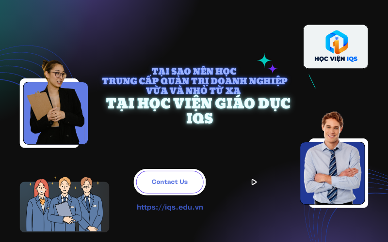 Tại Sao Nên Học Trung Cấp Quản Trị Doanh Nghiệp Vừa Và Nhỏ Từ Xa Tại Học Viện Giáo Dục IQS