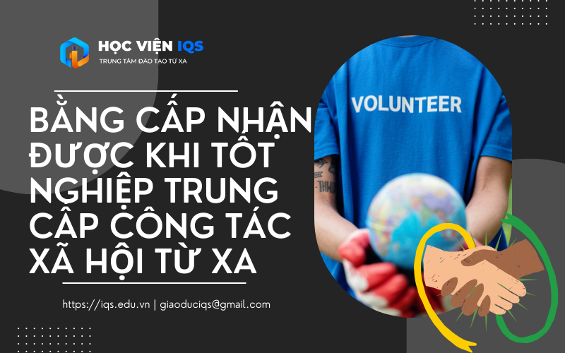 Bằng Cấp Nhận Được Khi Tốt Nghiệp Trung Cấp Công Tác Xã Hội từ xa