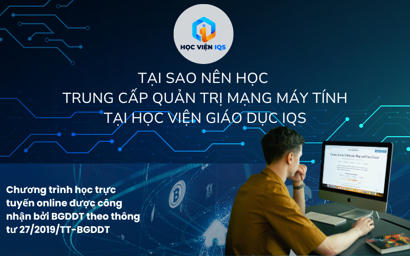 Tại Sao Nên Học Trung Cấp Quản Trị Mạng Máy Tính Tại Học Viện Giáo Dục IQS