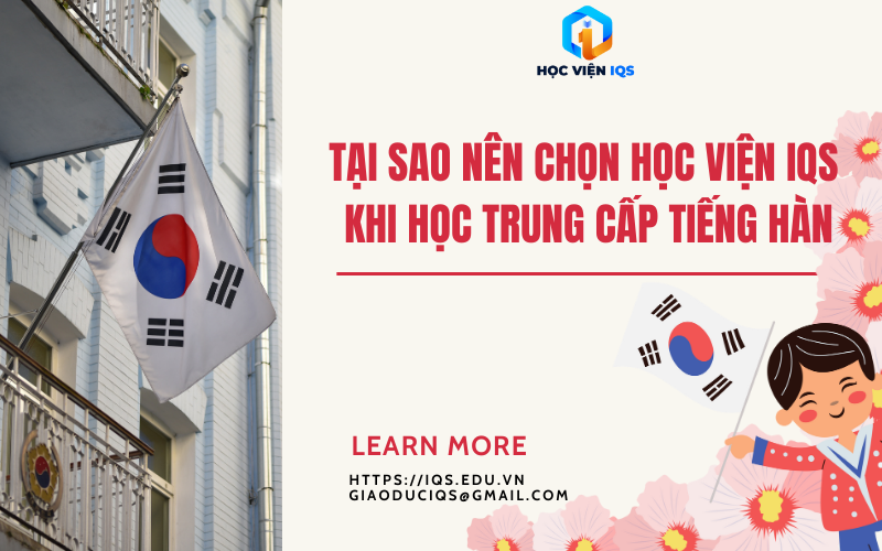 Tại Sao Nên Chọn Học Viện IQS Khi Học Trung Cấp Tiếng Hàn